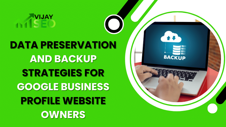 Data Preservation and Backup Strategies for Google Business Profile Website Owners