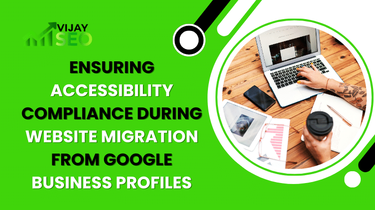 Ensuring Accessibility Compliance During Website Migration from Google Business Profiles